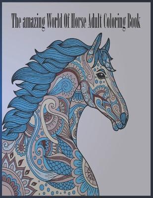 Book cover for The amazing world of horse adult coloring book