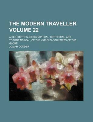 Book cover for The Modern Traveller Volume 22; A Description, Geographical, Historical, and Topographical, of the Various Countries of the Globe