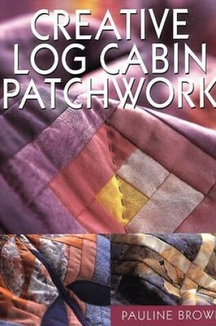 Cover of Creative Log Cabin Patchwork