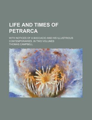Book cover for Life and Times of Petrarca; With Notices of a Boccacio and His Illustrious Contemporaries. in Two Volumes
