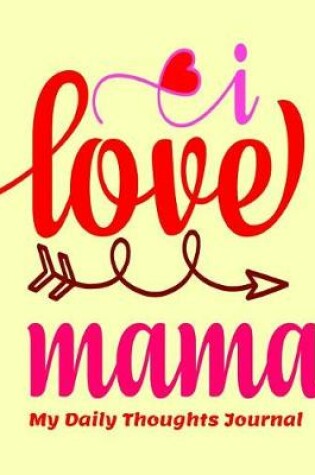 Cover of I Love Mama My Daily Thoughts Journal