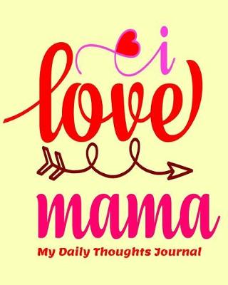 Book cover for I Love Mama My Daily Thoughts Journal