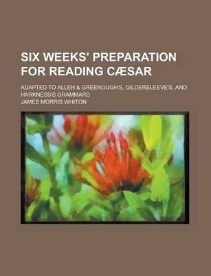 Book cover for Six Weeks' Preparation for Reading Caesar; Adapted to Allen & Greenough's, Gildersleeve's, and Harkness's Grammars