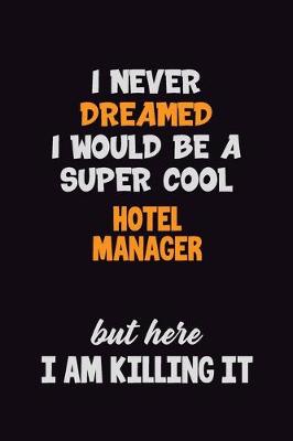 Book cover for I Never Dreamed I would Be A Super Cool Hotel Manager But Here I Am Killing It