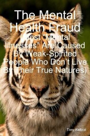 Cover of The Mental Health Fraud: (Most "Mental Illnesses" Are Caused By Weak-Spirited People Who Don't Live By Their True Natures)