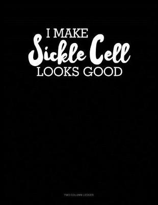 Book cover for I Make Sickle Cell Look Good