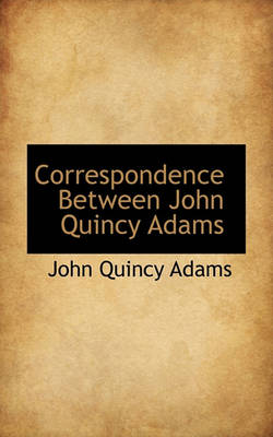 Book cover for Correspondence Between John Quincy Adams