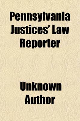 Book cover for Pennsylvania Justices' Law Reporter Volume 9; Containing Cases Decided in the Courts of the Several Counties of Pennsylvania, Affecting Justices of the Peace, Aldermen, Magistrates, Burgesses, and Other County and Township Officials