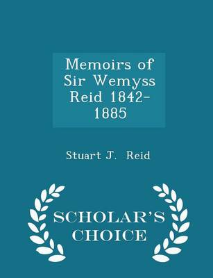 Book cover for Memoirs of Sir Wemyss Reid 1842-1885 - Scholar's Choice Edition