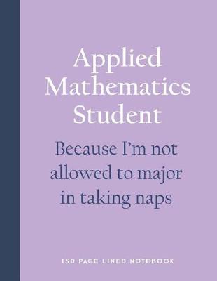 Book cover for Applied Mathematics Student - Because I'm Not Allowed to Major in Taking Naps