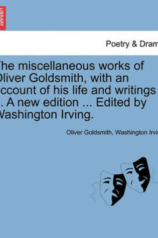 Cover of The Miscellaneous Works of Oliver Goldsmith, with an Account of His Life and Writings ... a New Edition ... Edited by Washington Irving.