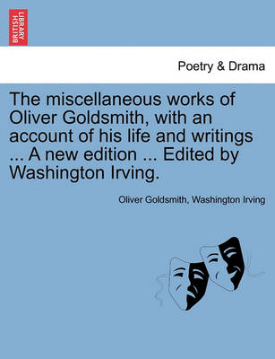 Book cover for The Miscellaneous Works of Oliver Goldsmith, with an Account of His Life and Writings ... a New Edition ... Edited by Washington Irving.