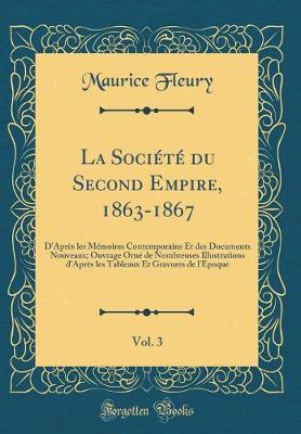 Book cover for La Société du Second Empire, 1863-1867, Vol. 3: D'Après les Mémoires Contemporains Et des Documents Nouveaux; Ouvrage Orné de Nombreuses Illustrations d'Après les Tableaux Et Gravures de l'Époque (Classic Reprint)