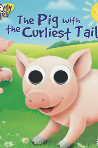 Cover of Googly Eyes: the Pig With the Curliest Tail