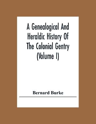 Book cover for A Genealogical And Heraldic History Of The Colonial Gentry (Volume I)