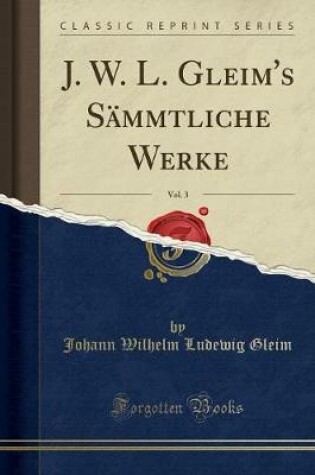 Cover of J. W. L. Gleim's Sämmtliche Werke, Vol. 3 (Classic Reprint)