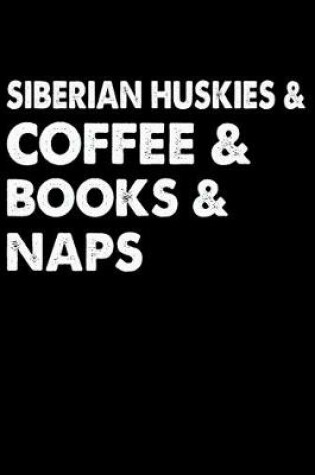 Cover of Siberian Huskies Coffee Books And Naps