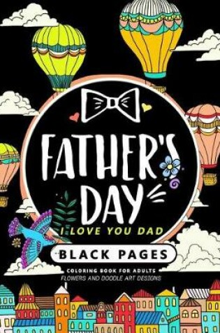 Cover of Father's Day (I Love You Dad) Black Pages Coloring Book for Adutls