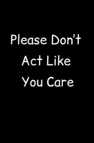 Cover of Please Don't Act Like You Care