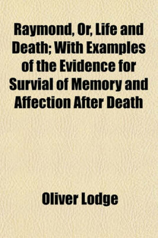 Cover of Raymond, Or, Life and Death; With Examples of the Evidence for Survial of Memory and Affection After Death