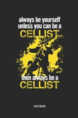 Cover of Always Be Yourself. Unless You Can Be a Cellist. Then Always Be a Cellist Notebook