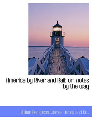 Book cover for America by River and Rail; Or, Notes by the Way