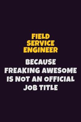 Book cover for Field Service Engineer, Because Freaking Awesome Is Not An Official Job Title