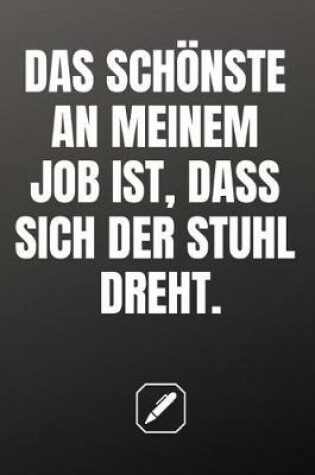 Cover of Das Schönste an Meinem Job Ist, Dass Sich Der Stuhl Dreht.