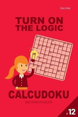 Book cover for Turn On The Logic Calcudoku 200 Hard Puzzles 9x9 (Volume 12)