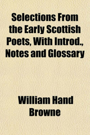 Cover of Selections from the Early Scottish Poets, with Introd., Notes and Glossary