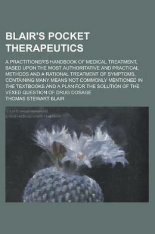 Cover of Blair's Pocket Therapeutics; A Practitioner's Handbook of Medical Treatment, Based Upon the Most Authoritative and Practical Methods and a Rational Treatment of Symptoms, Containing Many Means Not Commonly Mentioned in the Textbooks and a