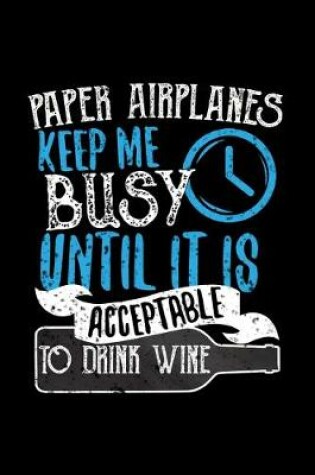 Cover of Paper Airplanes Keep Me Busy Until It Is Acceptable To Drink Wine