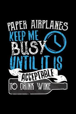 Book cover for Paper Airplanes Keep Me Busy Until It Is Acceptable To Drink Wine