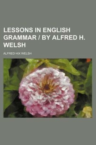 Cover of Lessons in English Grammar - By Alfred H. Welsh