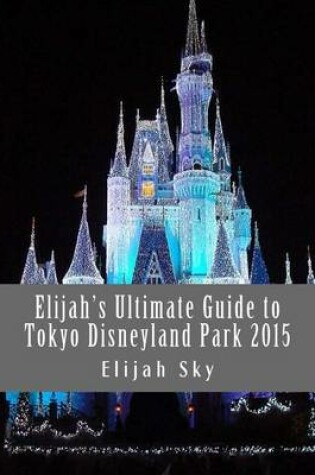 Cover of Elijah's Ultimate Guide to Tokyo Disneyland Park 2015