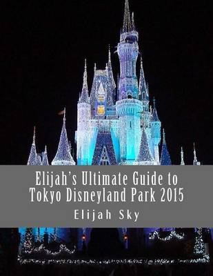 Book cover for Elijah's Ultimate Guide to Tokyo Disneyland Park 2015