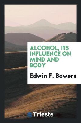 Cover of Alcohol, Its Influence on Mind and Body