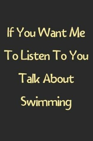 Cover of If You Want Me To Listen To You Talk About Swimming