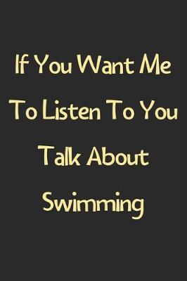 Book cover for If You Want Me To Listen To You Talk About Swimming