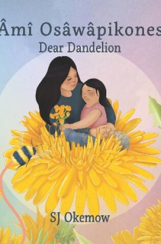Cover of Âmî Osâwâpikones (Dear Dandelion)