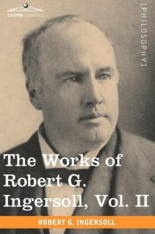 Cover of The Works of Robert G. Ingersoll, Vol. II (in 12 Volumes)