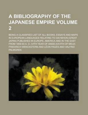 Book cover for A Bibliography of the Japanese Empire; Being a Classified List of All Books, Essays and Maps in European Languages Relating to Dai Nihon (Great Japan) Published in Europe, America and in the East from 1859-93 A. D. (Vith Year of Volume 2