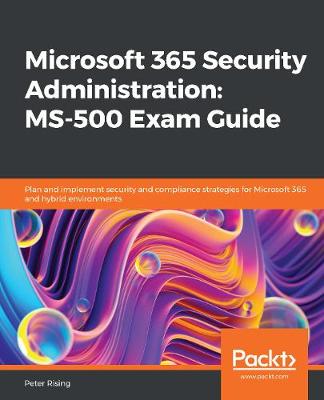 Book cover for Microsoft 365 Security Administration: MS-500 Exam Guide