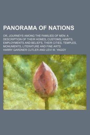 Cover of Panorama of Nations; Or, Journeys Among the Families of Men a Description of Their Homes, Customs, Habits, Employments and Beliefs, Their Cities, Temples, Monuments, Literature and Fine Arts