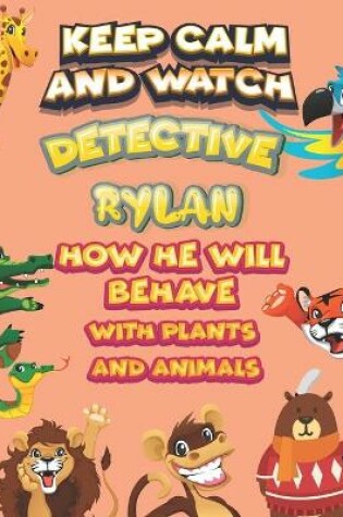 Cover of keep calm and watch detective Rylan how he will behave with plant and animals
