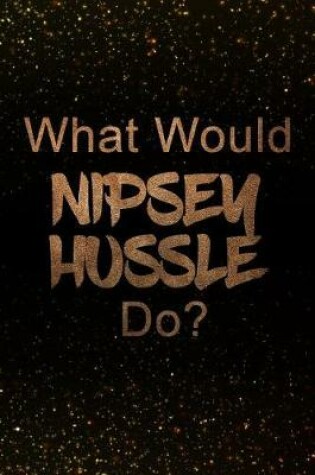 Cover of What Would Nipsey Hussle Do?
