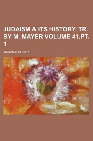 Cover of Judaism & Its History, Tr. by M. Mayer Volume 41, PT. 1