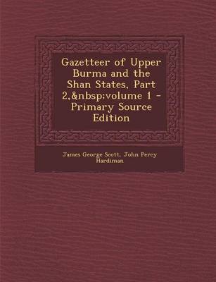 Book cover for Gazetteer of Upper Burma and the Shan States, Part 2, Volume 1 - Primary Source Edition