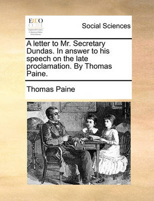 Book cover for A Letter to Mr. Secretary Dundas. in Answer to His Speech on the Late Proclamation. by Thomas Paine.