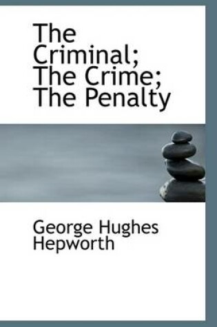 Cover of The Criminal; The Crime; The Penalty